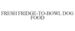 FRESH FRIDGE-TO-BOWL DOG FOOD