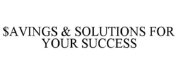 $AVINGS & SOLUTIONS FOR YOUR SUCCESS