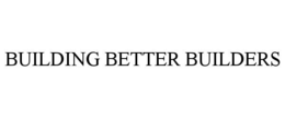 BUILDING BETTER BUILDERS