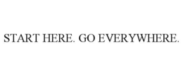 START HERE. GO EVERYWHERE.