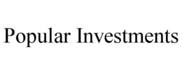 POPULAR INVESTMENTS