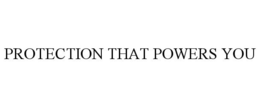 PROTECTION THAT POWERS YOU