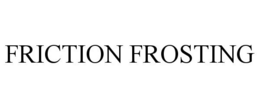 FRICTION FROSTING