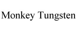 MONKEY TUNGSTEN