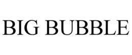 BIG BUBBLE