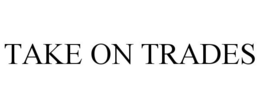 TAKE ON TRADES