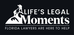 LIFE'S LEGAL MOMENTS FLORIDA LAWYERS ARE HERE TO HELP