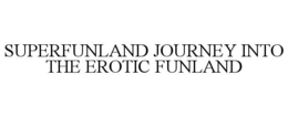 SUPERFUNLAND JOURNEY INTO THE EROTIC FUNLAND