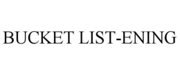 BUCKET LIST-ENING