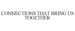 CONNECTIONS THAT BRING US TOGETHER