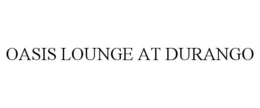 OASIS LOUNGE AT DURANGO