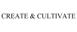 CREATE & CULTIVATE