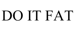 DO IT FAT