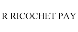 R RICOCHET PAY
