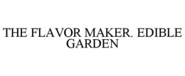 THE FLAVOR MAKER. EDIBLE GARDEN
