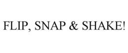 FLIP, SNAP & SHAKE!