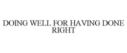 DOING WELL FOR HAVING DONE RIGHT