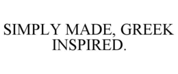SIMPLY MADE, GREEK INSPIRED.