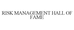 RISK MANAGEMENT HALL OF FAME