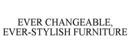 EVER CHANGEABLE, EVER-STYLISH FURNITURE