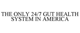 THE ONLY 24/7 GUT HEALTH SYSTEM IN AMERICA