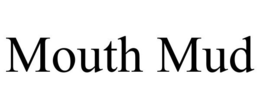 MOUTH MUD