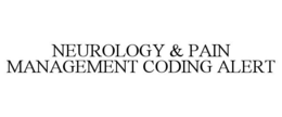 NEUROLOGY & PAIN MANAGEMENT CODING ALERT