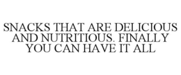 SNACKS THAT ARE DELICIOUS AND NUTRITIOUS. FINALLY YOU CAN HAVE IT ALL