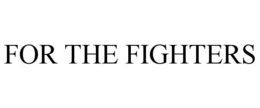 FOR THE FIGHTERS