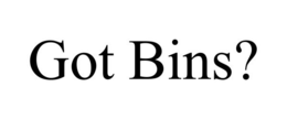 GOT BINS?