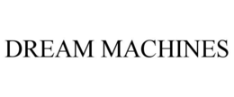 DREAM MACHINES
