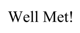 WELL MET!