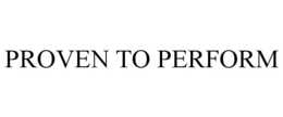 PROVEN TO PERFORM