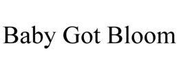BABY GOT BLOOM