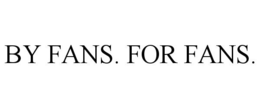 BY FANS. FOR FANS.