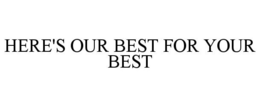 HERE'S OUR BEST FOR YOUR BEST