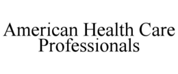AMERICAN HEALTH CARE PROFESSIONALS