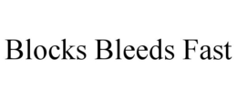 BLOCKS BLEEDS FAST