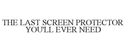 THE LAST SCREEN PROTECTOR YOU'LL EVER NEED