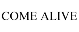 COME ALIVE