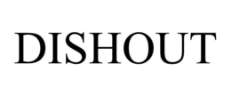 DISHOUT