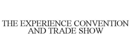 THE EXPERIENCE CONVENTION AND TRADE SHOW