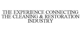 THE EXPERIENCE CONNECTING THE CLEANING &amp; RESTORATION INDUSTRY