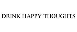 DRINK HAPPY THOUGHTS