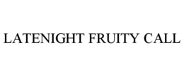 LATENIGHT FRUITY CALL