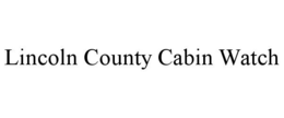 LINCOLN COUNTY CABIN WATCH