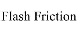 FLASH FRICTION