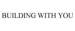 BUILDING WITH YOU