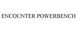 ENCOUNTER POWERBENCH