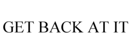 GET BACK AT IT